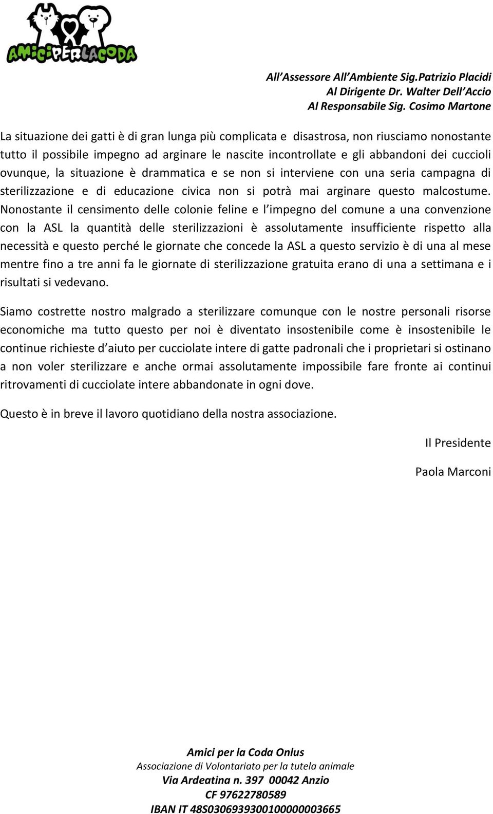 Nonostante il censimento delle colonie feline e l impegno del comune a una convenzione con la ASL la quantità delle sterilizzazioni è assolutamente insufficiente rispetto alla necessità e questo