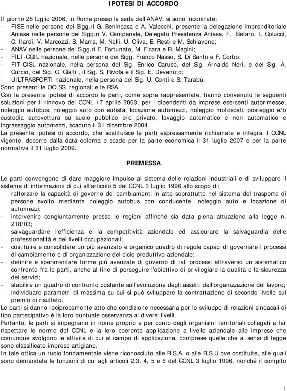 Oliva, E. Resti e M. Schiavone; - ANAV nelle persone dei Sigg.ri F. Fortunato, M. Ficara e R. Magini; - FILT-CGIL nazionale, nelle persone dei Sigg. Franco Nasso, S. Di Santo e F.