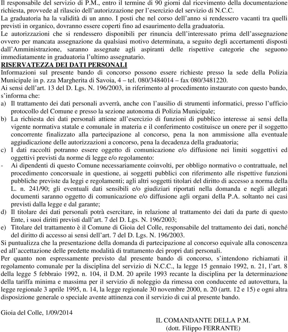 Le autorizzazioni che si rendessero disponibili per rinuncia dell interessato prima dell assegnazione ovvero per mancata assegnazione da qualsiasi motivo determinata, a seguito degli accertamenti