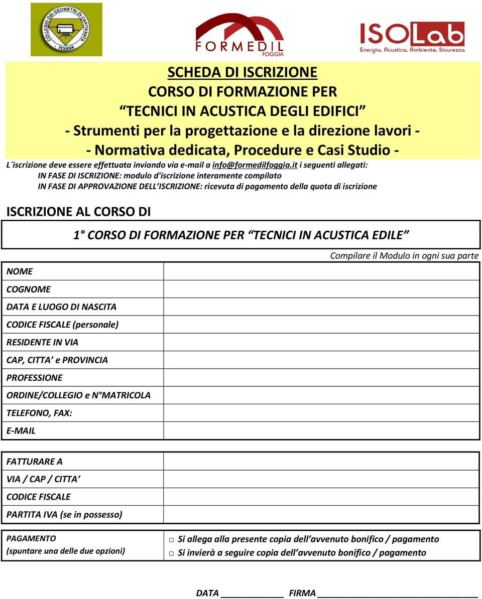 it i seguenti allegati: IN FASE DI ISCRIZIONE: modulo d'iscrizione interamente compilato IN FASE DI APPROVAZIONE DELL ISCRIZIONE: ricevuta di pagamento della quota di iscrizione ISCRIZIONE AL CORSO