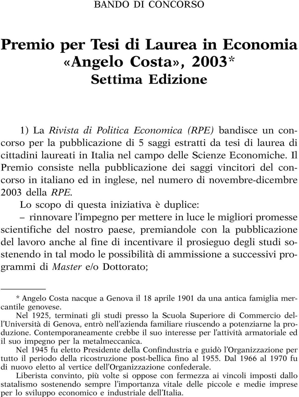 Il Premio consiste nella pubblicazione dei saggi vincitori del concorso in italiano ed in inglese, nel numero di novembre-dicembre 2003 della RPE.