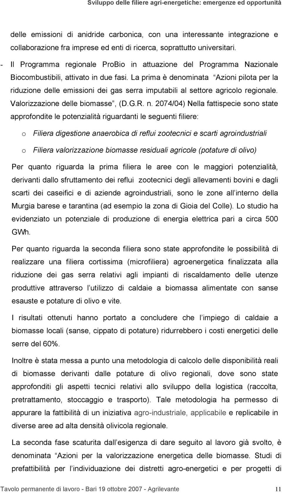 La prima è denominata Azioni pilota per la riduzione delle emissioni dei gas serra imputabili al settore agricolo regionale. Valorizzazione delle biomasse, (D.G.R. n.