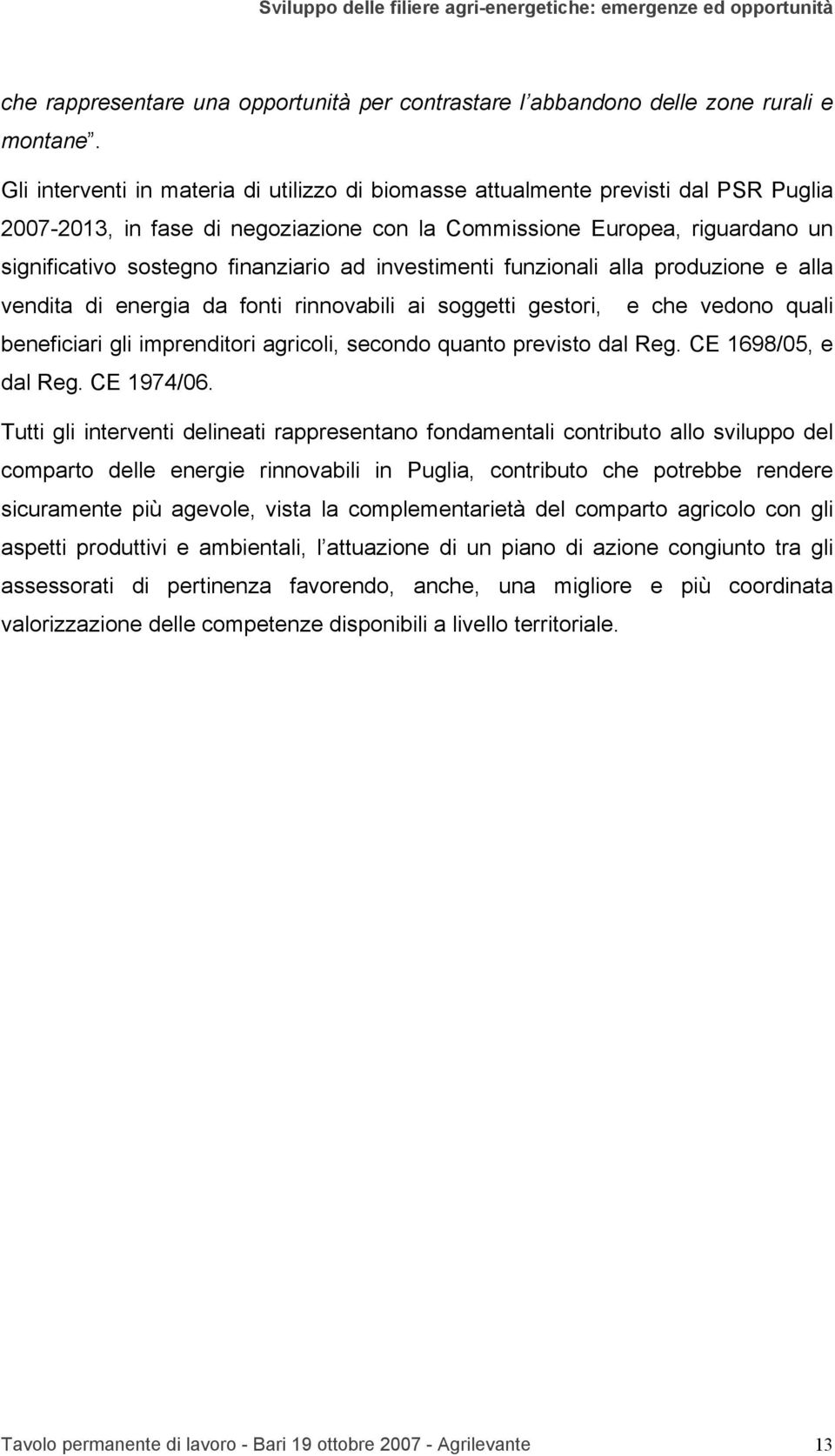 ad investimenti funzionali alla produzione e alla vendita di energia da fonti rinnovabili ai soggetti gestori, e che vedono quali beneficiari gli imprenditori agricoli, secondo quanto previsto dal