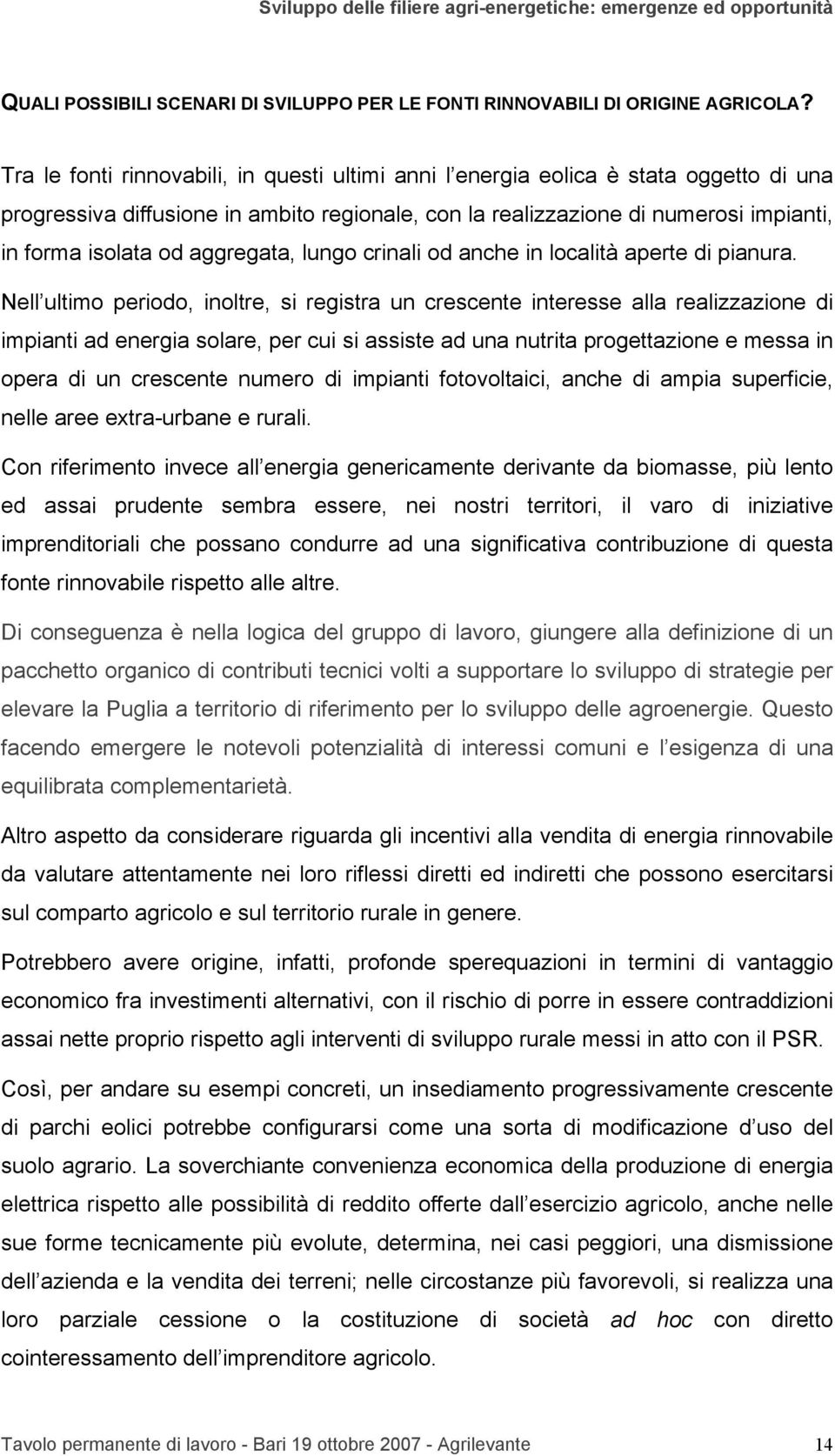 aggregata, lungo crinali od anche in località aperte di pianura.