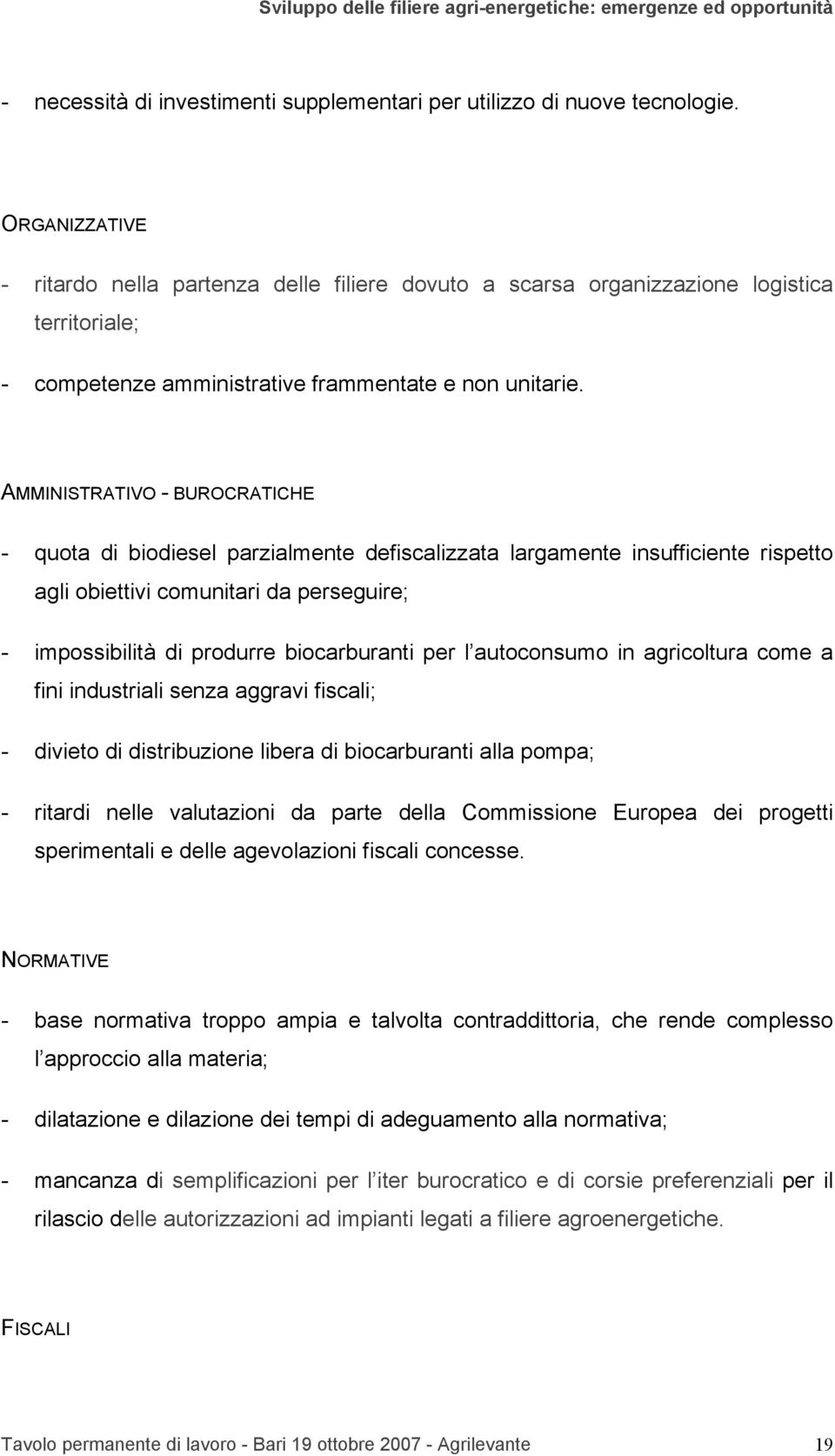 AMMINISTRATIVO - BUROCRATICHE - quota di biodiesel parzialmente defiscalizzata largamente insufficiente rispetto agli obiettivi comunitari da perseguire; - impossibilità di produrre biocarburanti per