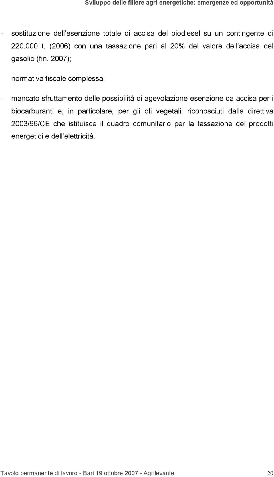 2007); - normativa fiscale complessa; - mancato sfruttamento delle possibilità di agevolazione-esenzione da accisa per i biocarburanti e,