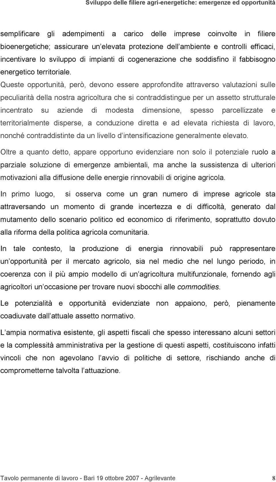 Queste opportunità, però, devono essere approfondite attraverso valutazioni sulle peculiarità della nostra agricoltura che si contraddistingue per un assetto strutturale incentrato su aziende di