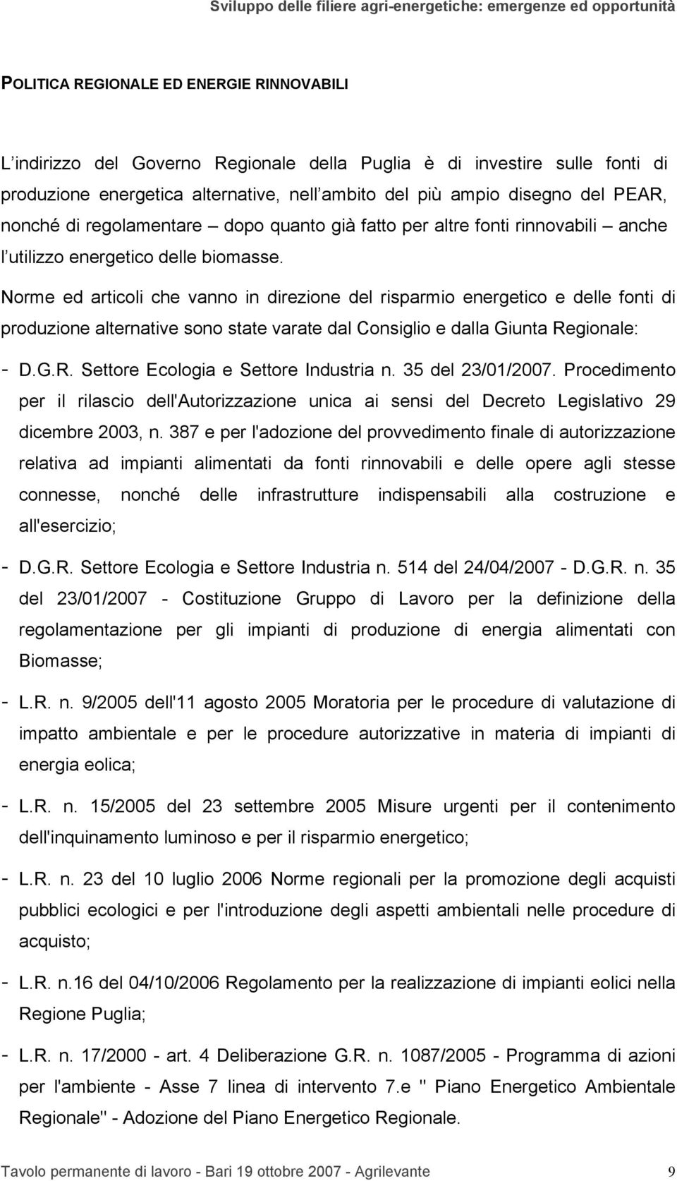 Norme ed articoli che vanno in direzione del risparmio energetico e delle fonti di produzione alternative sono state varate dal Consiglio e dalla Giunta Regionale: - D.G.R. Settore Ecologia e Settore Industria n.