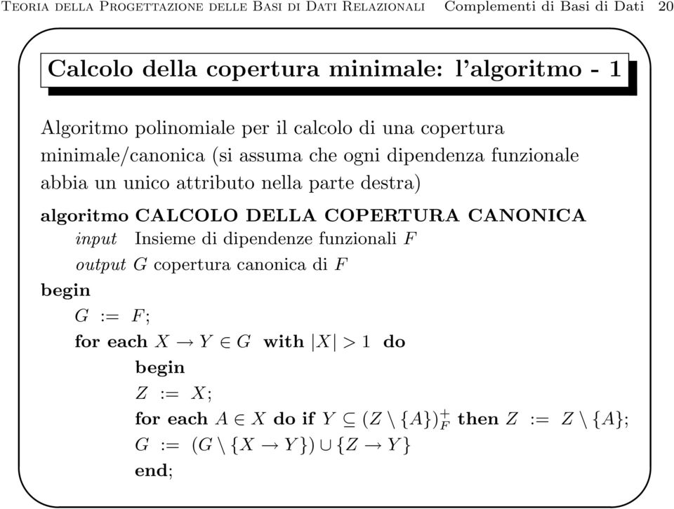 nella parte destra) algoritmo CALCOLO DELLA COPERTURA CANONICA input Insieme di dipendenze funzionali F begin output G copertura canonica