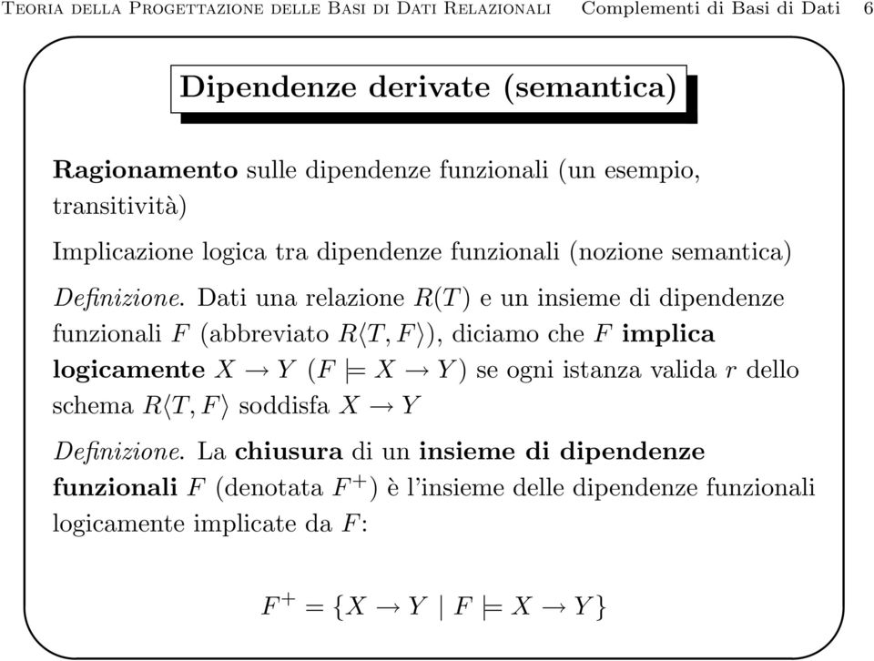 Dati una relazione R(T ) e un insieme di dipendenze funzionali F (abbreviato R T, F ), diciamo che F implica logicamente X Y (F = X Y ) se ogni istanza