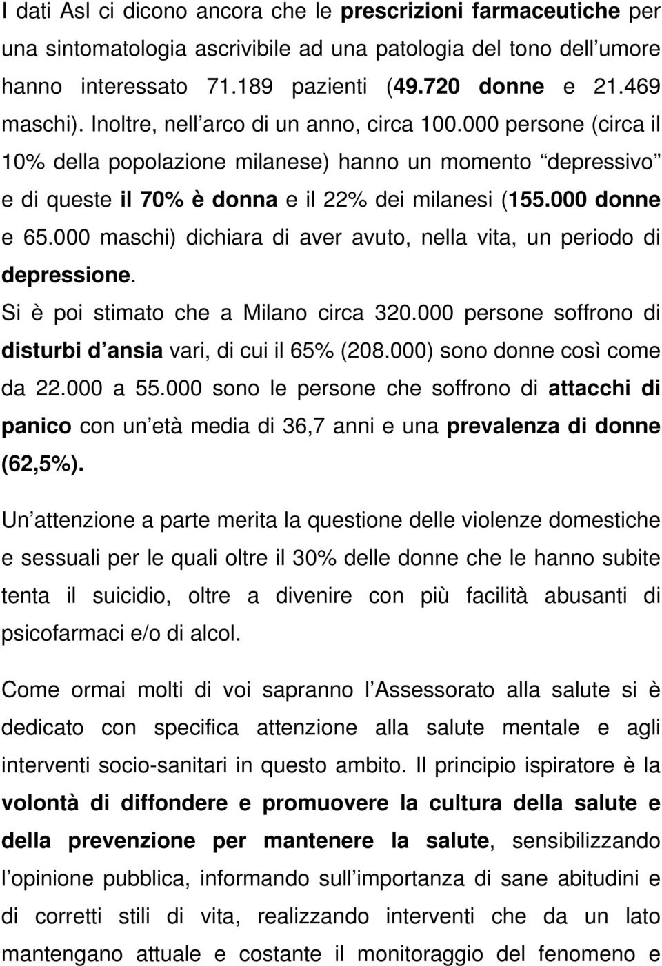 000 maschi) dichiara di aver avuto, nella vita, un periodo di depressione. Si è poi stimato che a Milano circa 320.000 persone soffrono di disturbi d ansia vari, di cui il 65% (208.