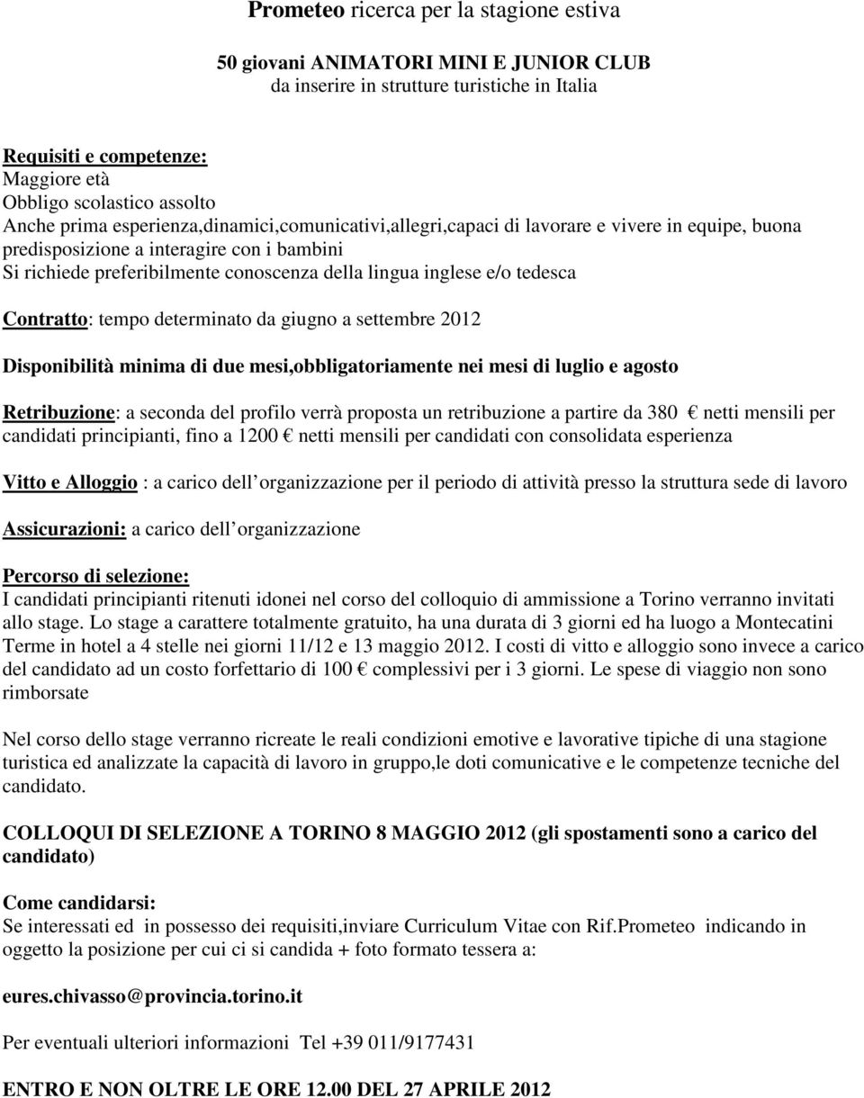 tedesca Contratto: tempo determinato da giugno a settembre 2012 Disponibilità minima di due mesi,obbligatoriamente nei mesi di luglio e agosto Retribuzione: a seconda del profilo verrà proposta un