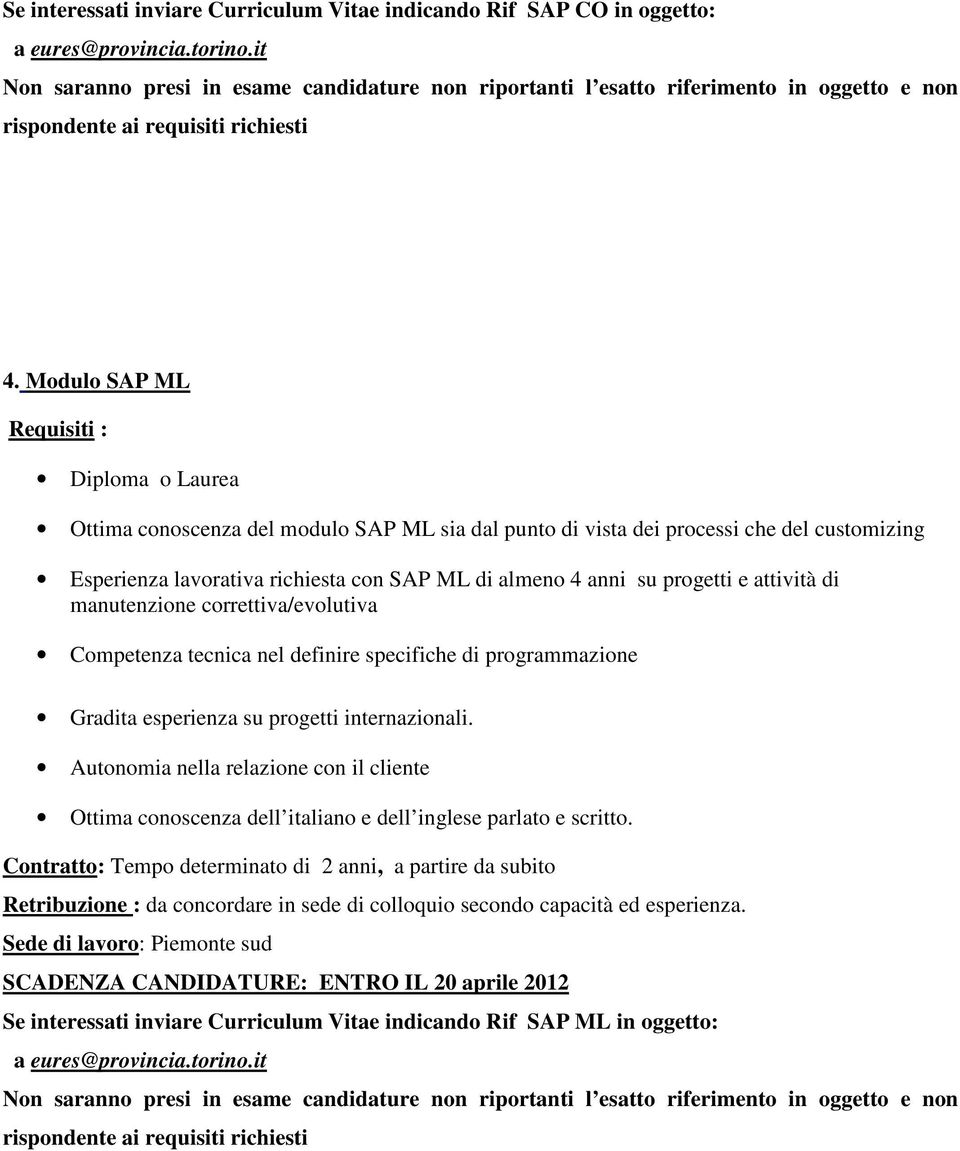 Modulo SAP ML Diploma o Laurea Ottima conoscenza del modulo SAP ML sia dal punto di vista dei processi che del customizing Esperienza lavorativa richiesta con SAP ML di almeno 4 anni su progetti e