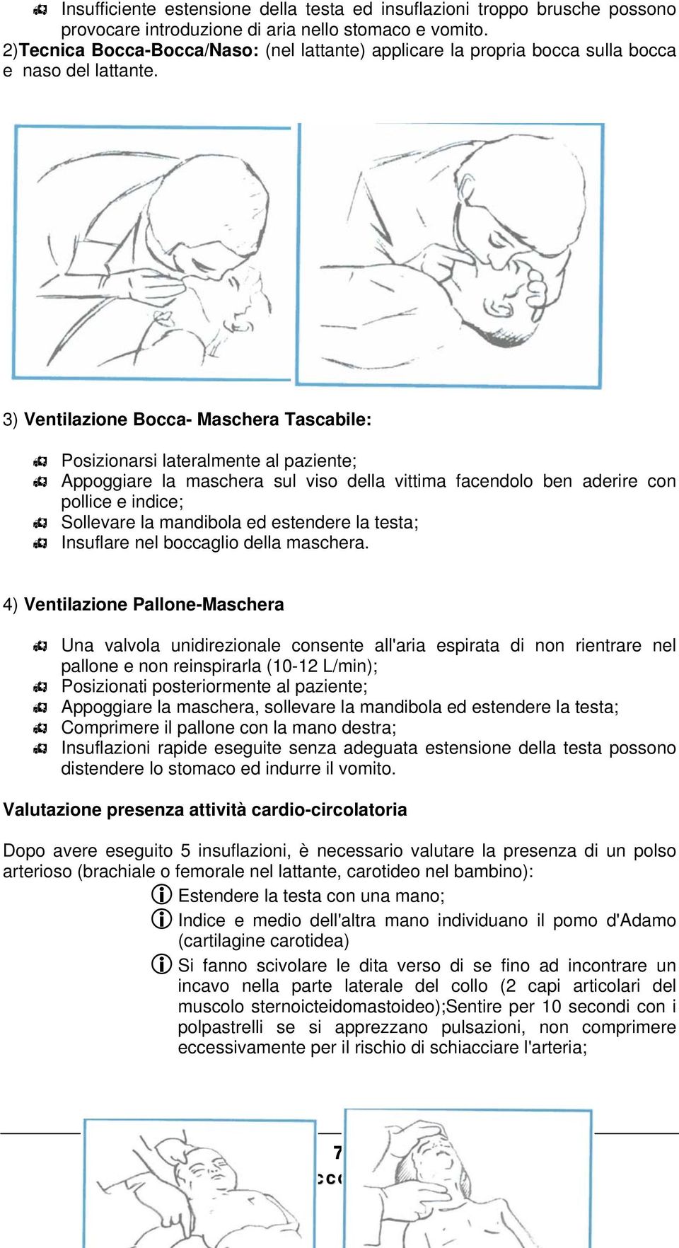 3) Ventilazione Bocca- Maschera Tascabile: Posizionarsi lateralmente al paziente; Appoggiare la maschera sul viso della vittima facendolo ben aderire con pollice e indice; Sollevare la mandibola ed