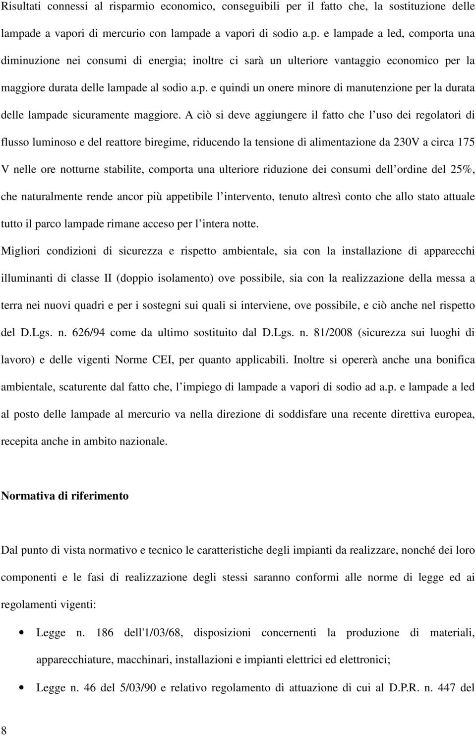 A ciò si deve aggiungere il fatto che l uso dei regolatori di flusso luminoso e del reattore biregime, riducendo la tensione di alimentazione da 230V a circa 175 V nelle ore notturne stabilite,