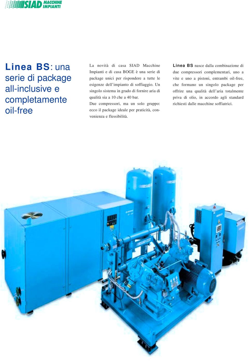 Due compressori, ma un solo gruppo: ecco il package ideale per praticità, convenienza e flessibilità.