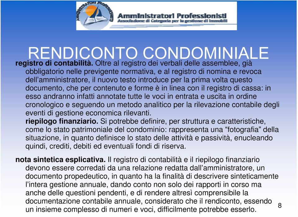 documento, che per contenuto e forme è in linea con il registro di cassa: in esso andranno infatti annotate tutte le voci in entrata e uscita in ordine cronologico e seguendo un metodo analitico per