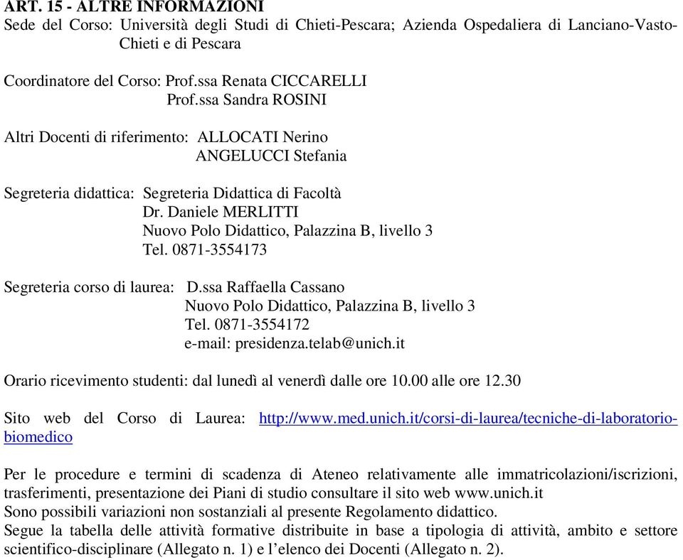 Daniele MERLITTI Nuovo Polo Didattico, Palazzina B, livello 3 Tel. 0871-3554173 Segreteria corso di laurea: D.ssa Raffaella Cassano Nuovo Polo Didattico, Palazzina B, livello 3 Tel.