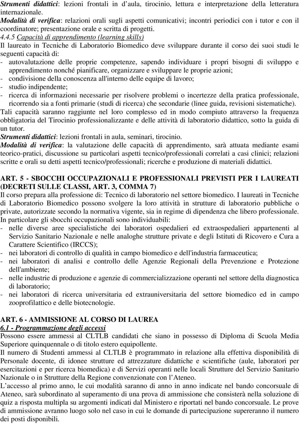 4.5 Capacità di apprendimento (learning skills) Il laureato in Tecniche di Laboratorio Biomedico deve sviluppare durante il corso dei suoi studi le seguenti capacità di: - autovalutazione delle