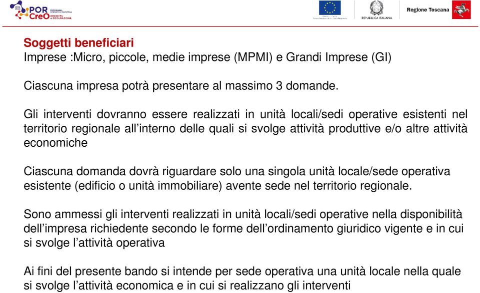 Ciascuna domanda dovrà riguardare solo una singola unità locale/sede operativa esistente (edificio o unità immobiliare) avente sede nel territorio regionale.