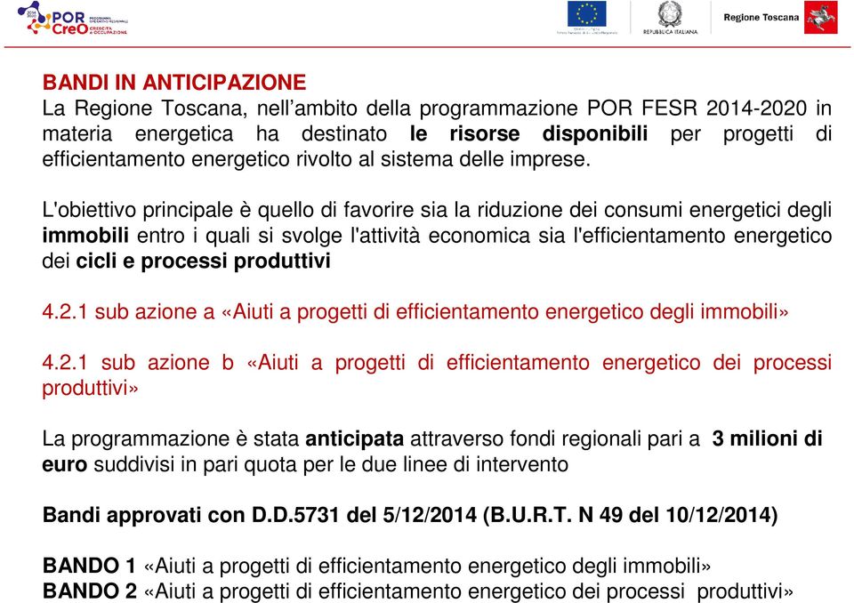 L'obiettivo principale è quello di favorire sia la riduzione dei consumi energetici degli immobili entro i quali si svolge l'attività economica sia l'efficientamento energetico dei cicli e processi