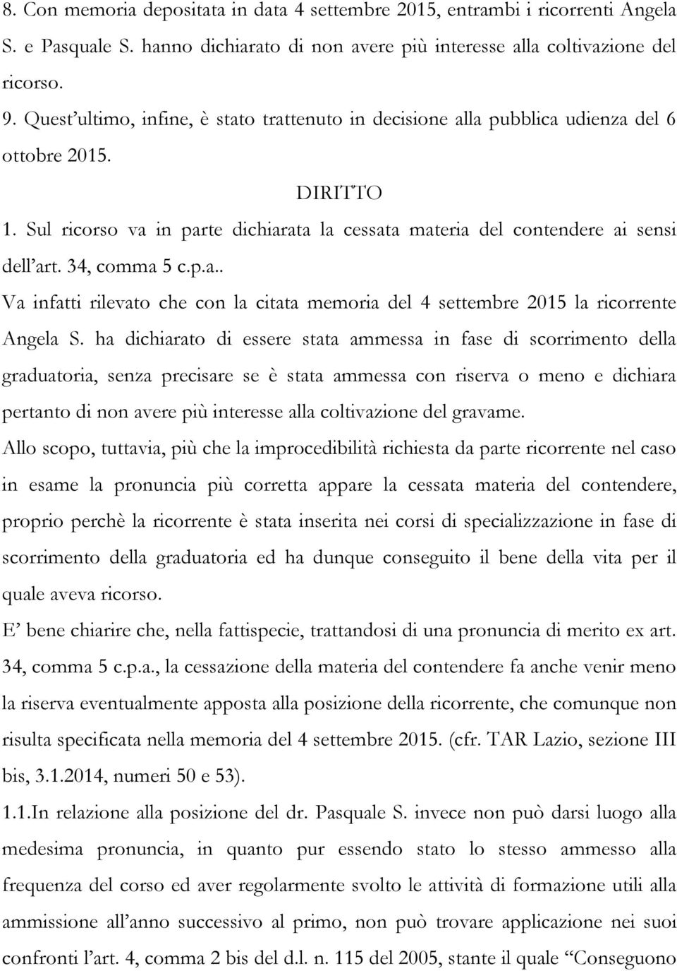 34, comma 5 c.p.a.. Va infatti rilevato che con la citata memoria del 4 settembre 2015 la ricorrente Angela S.