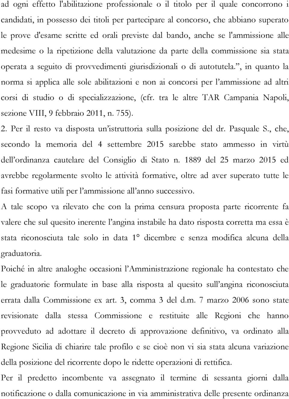 autotutela., in quanto la norma si applica alle sole abilitazioni e non ai concorsi per l ammissione ad altri corsi di studio o di specializzazione, (cfr.