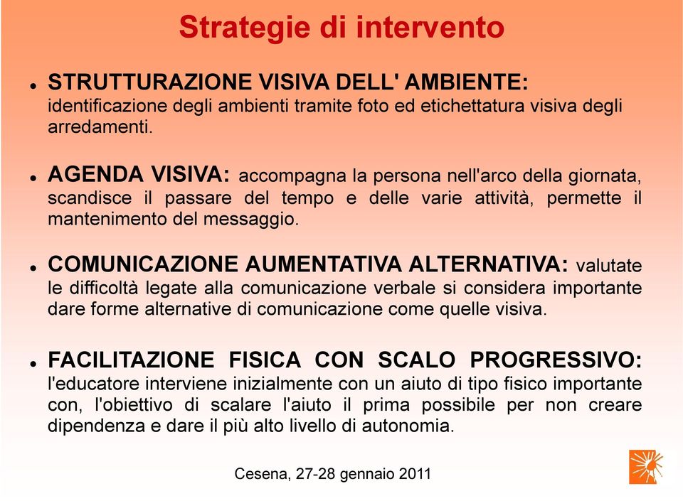 COMUNICAZIONE AUMENTATIVA ALTERNATIVA: valutate le difficoltà legate alla comunicazione verbale si considera importante dare forme alternative di comunicazione come quelle visiva.