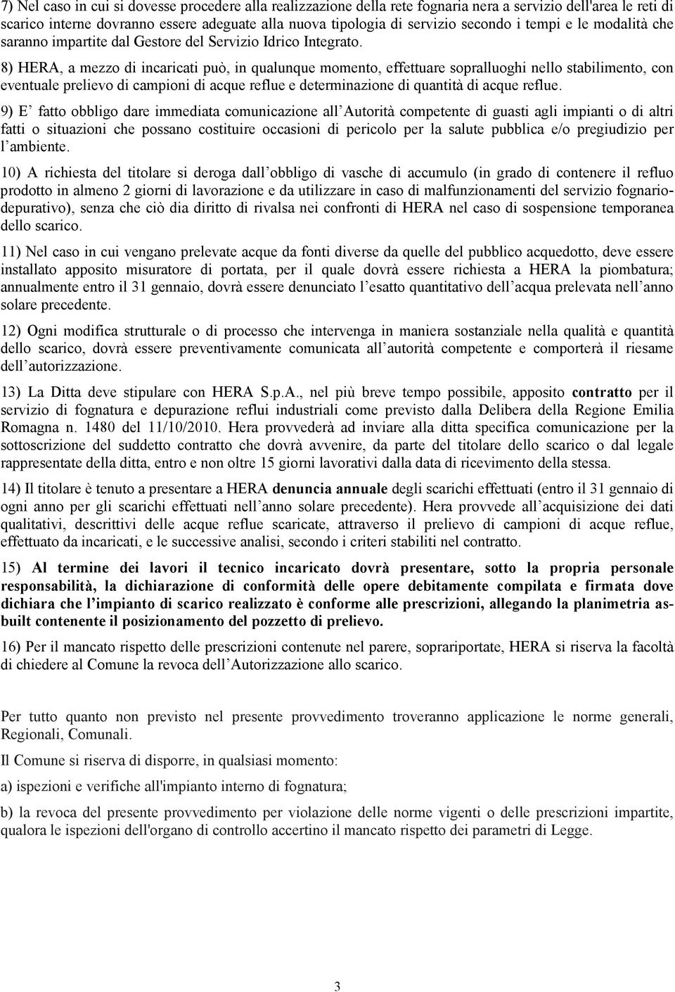 8) HERA, a mezzo di incaricati può, in qualunque momento, effettuare sopralluoghi nello stabilimento, con eventuale prelievo di campioni di acque reflue e determinazione di quantità di acque reflue.