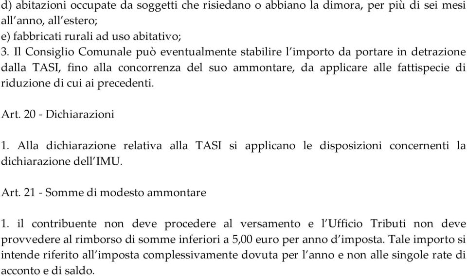 precedenti. Art. 20 - Dichiarazioni 1. Alla dichiarazione relativa alla TASI si applicano le disposizioni concernenti la dichiarazione dell IMU. Art. 21 - Somme di modesto ammontare 1.