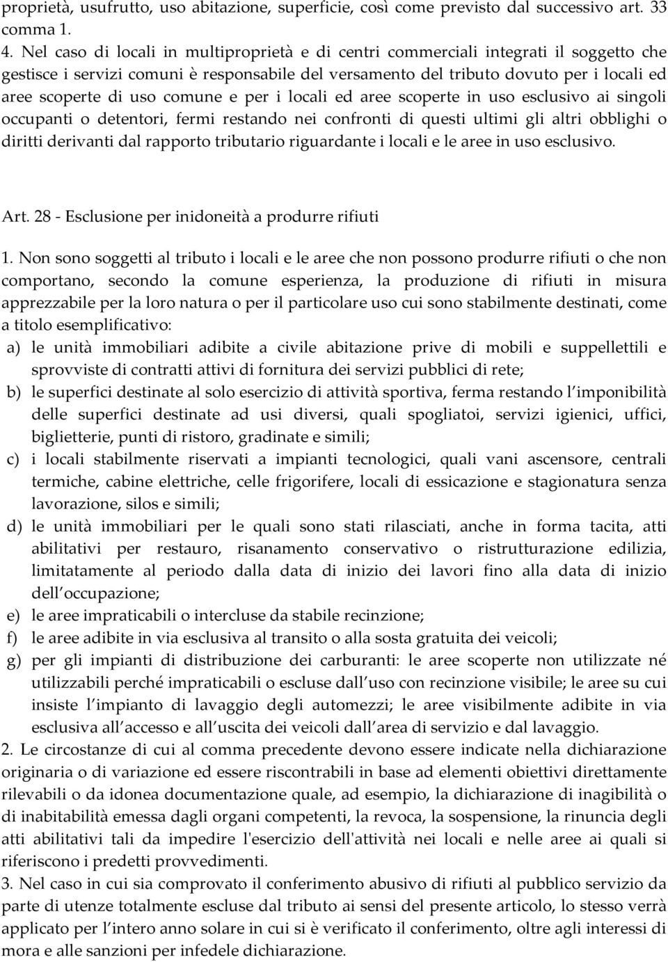 comune e per i locali ed aree scoperte in uso esclusivo ai singoli occupanti o detentori, fermi restando nei confronti di questi ultimi gli altri obblighi o diritti derivanti dal rapporto tributario