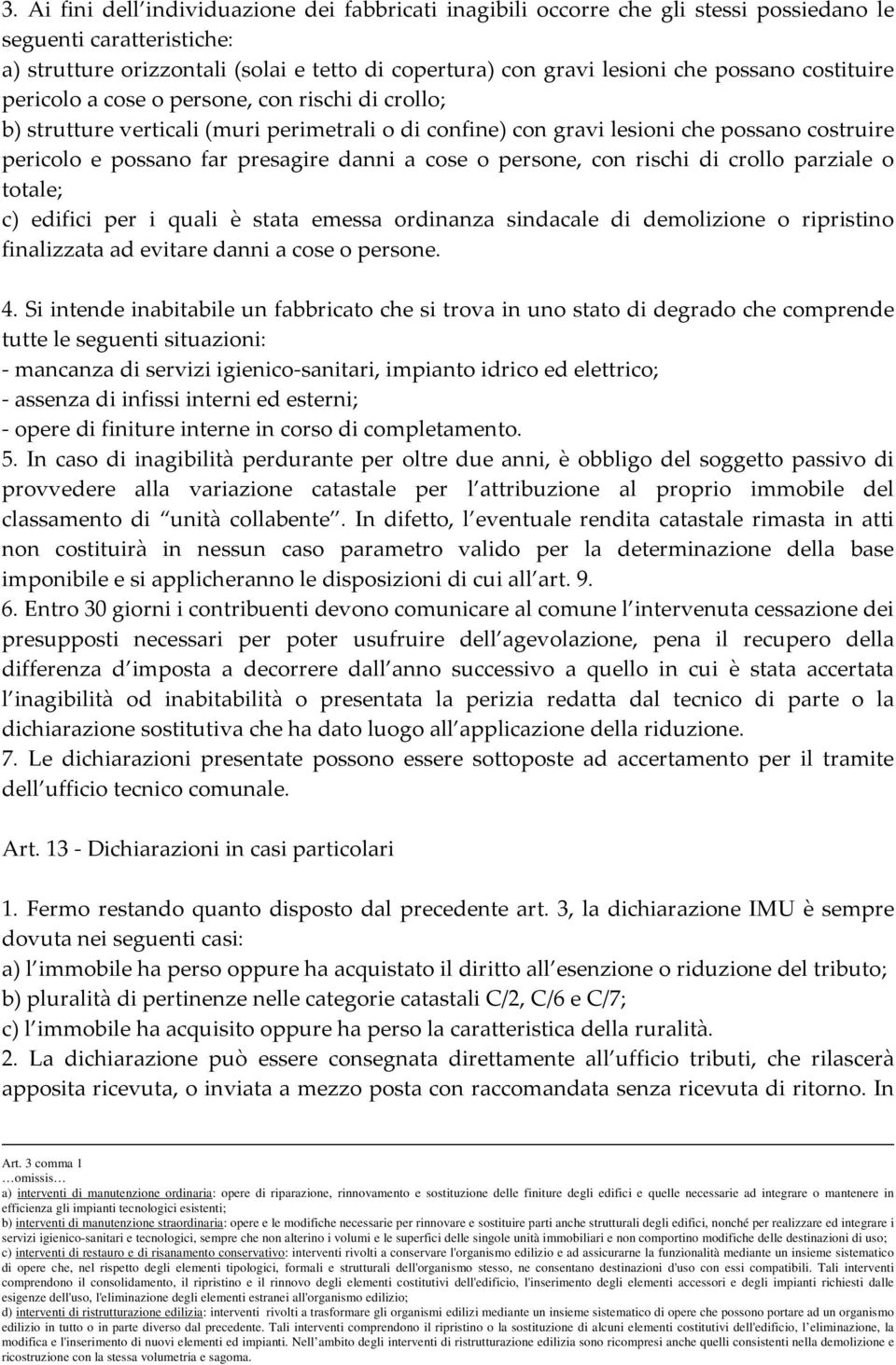 danni a cose o persone, con rischi di crollo parziale o totale; c) edifici per i quali è stata emessa ordinanza sindacale di demolizione o ripristino finalizzata ad evitare danni a cose o persone. 4.