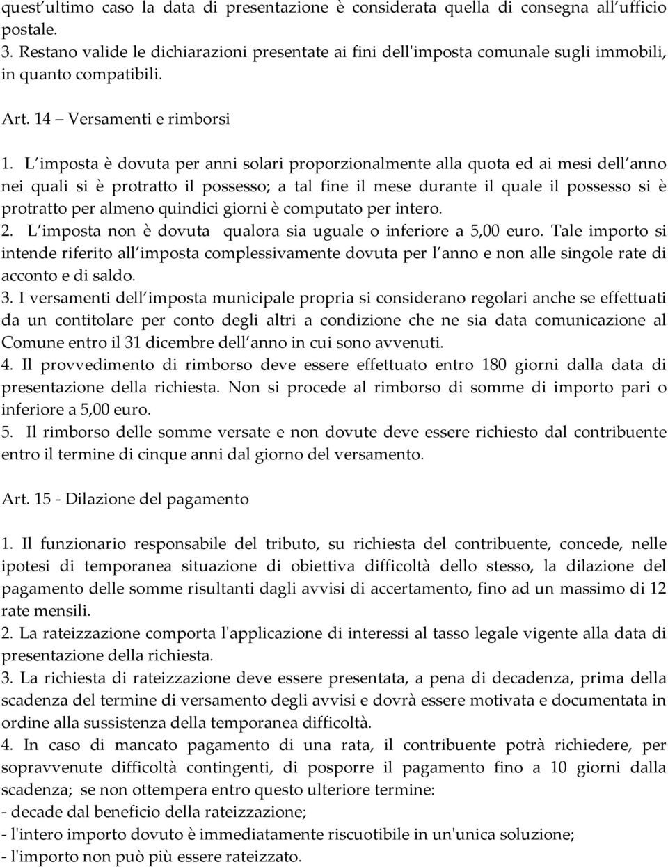 L imposta è dovuta per anni solari proporzionalmente alla quota ed ai mesi dell anno nei quali si è protratto il possesso; a tal fine il mese durante il quale il possesso si è protratto per almeno