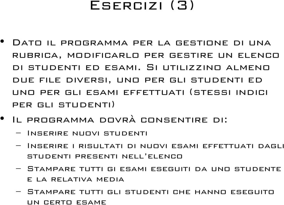 programma dovrà consentire di: Inserire nuovi studenti Inserire i risultati di nuovi esami effettuati dagli studenti presenti