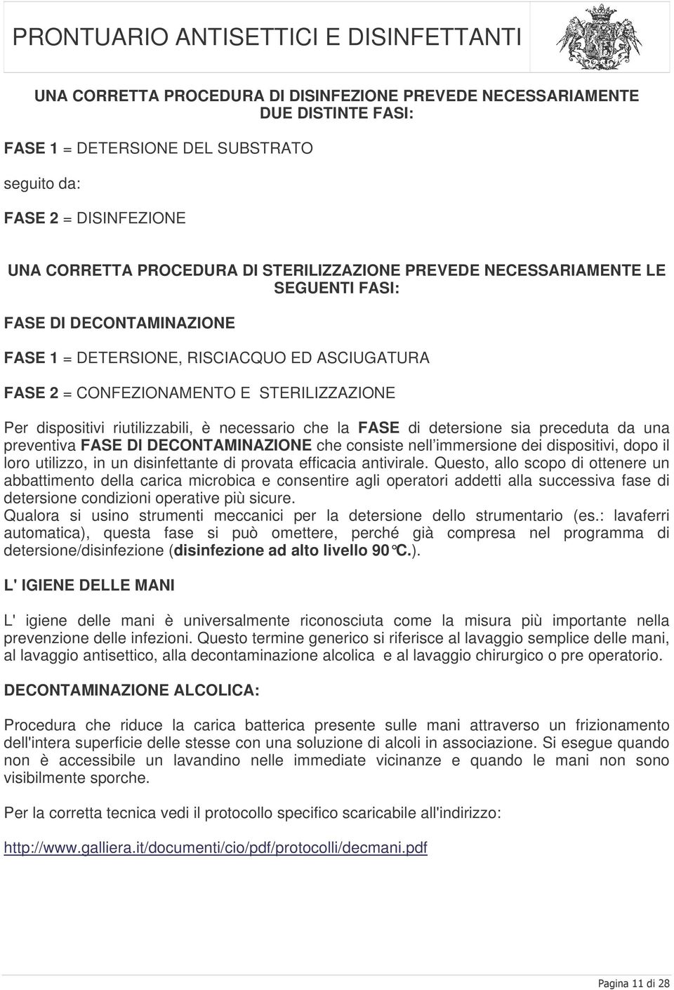 dispositivi riutilizzabili, è necessario che la FASE di detersione sia preceduta da una preventiva FASE Dl DECONTAMINAZIONE che consiste nell immersione dei dispositivi, dopo il loro utilizzo, in un