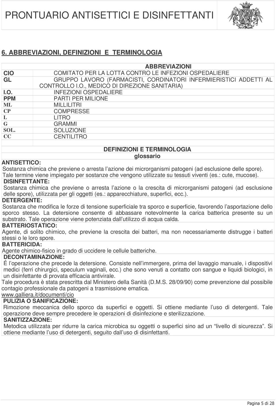 I COMITATO PER LA LOTTA CONTRO LE INFEZIONI OSPEDALIERE GRUPPO LAVORO (FARMACISTI, CORDINATORI INFERMIERISTICI ADDETTI AL CONTROLLO I.O., MEDICO DI DIREZIONE SANITARIA) INFEZIONI OSPEDALIERE PARTI