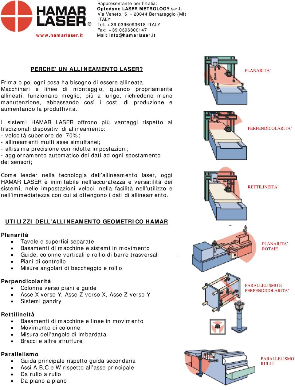 I sistemi HAMAR LASER offrono più vantaggi rispetto ai tradizionali dispositivi di allineamento: - velocità superiore del 70%; - allineamenti multi asse simultanei; - altissima precisione con ridotte