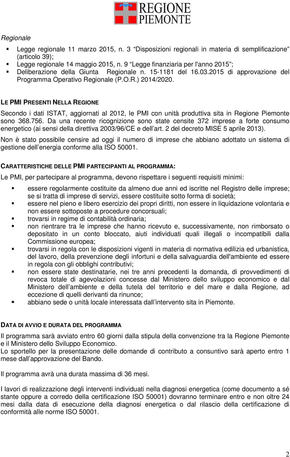 LE PMI PRESENTI NELLA REGIONE Secondo i dati ISTAT, aggiornati al 2012, le PMI con unità produttiva sita in Regione Piemonte sono 368.756.