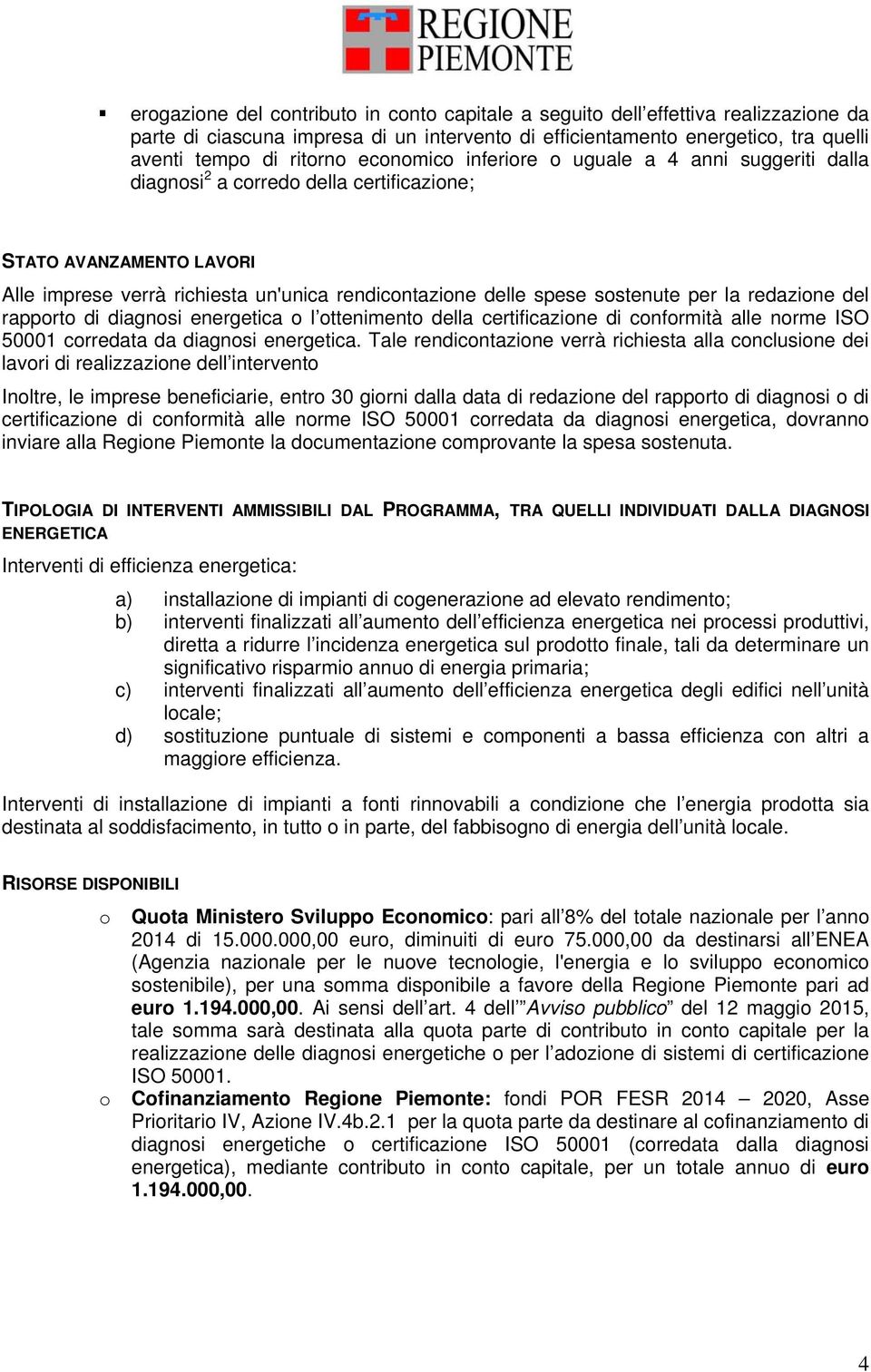 per la redazione del rapporto di diagnosi energetica o l ottenimento della certificazione di conformità alle norme ISO 50001 corredata da diagnosi energetica.