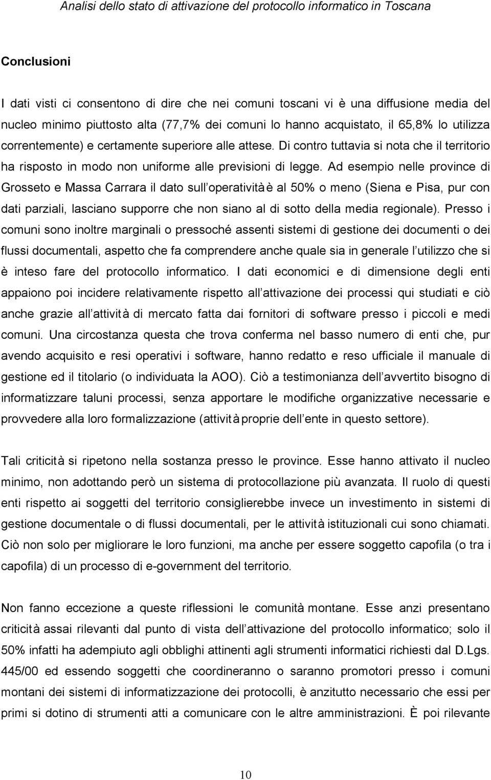 Ad esempio nelle province di Grosseto e Massa Carrara il dato sull operatività è al 50% o meno (Siena e Pisa, pur con dati parziali, lasciano supporre che non siano al di sotto della media regionale).