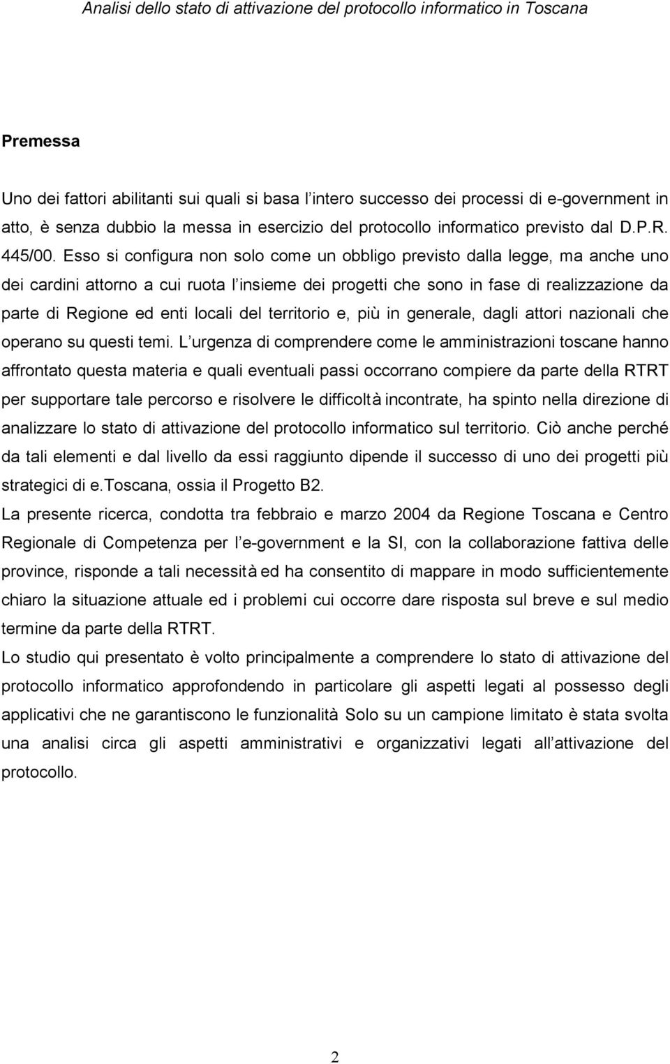 Esso si configura non solo come un obbligo previsto dalla legge, ma anche uno dei cardini attorno a cui ruota l insieme dei progetti che sono in fase di realizzazione da parte di Regione ed enti