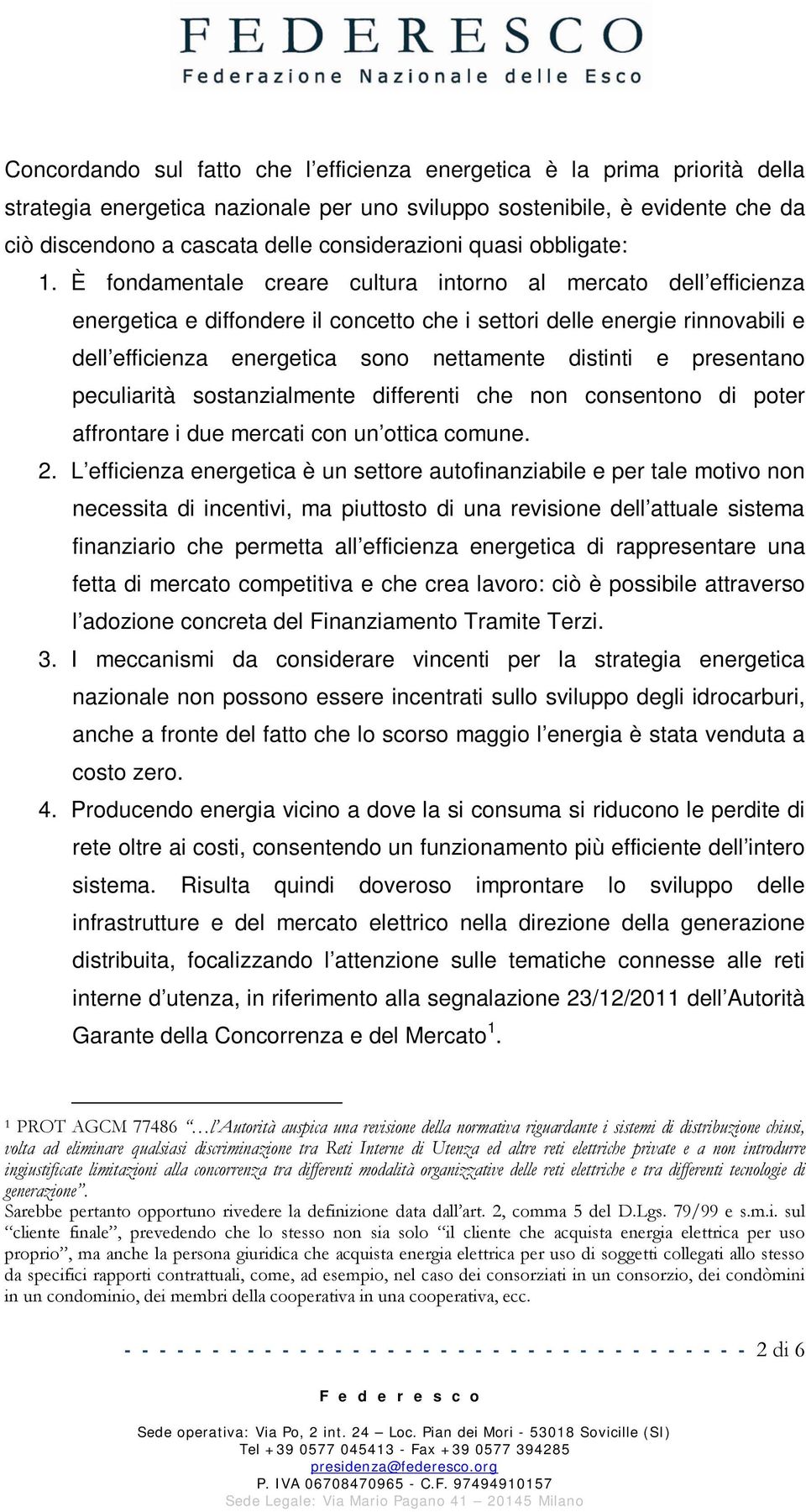 È fondamentale creare cultura intorno al mercato dell efficienza energetica e diffondere il concetto che i settori delle energie rinnovabili e dell efficienza energetica sono nettamente distinti e