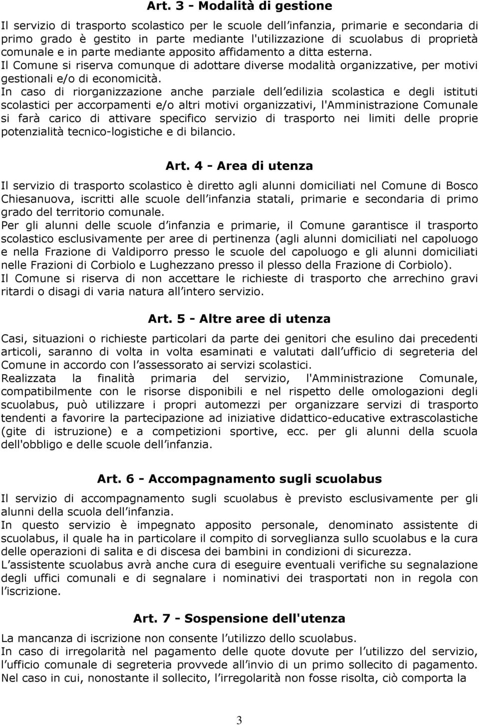 In caso di riorganizzazione anche parziale dell edilizia scolastica e degli istituti scolastici per accorpamenti e/o altri motivi organizzativi, l'amministrazione Comunale si farà carico di attivare