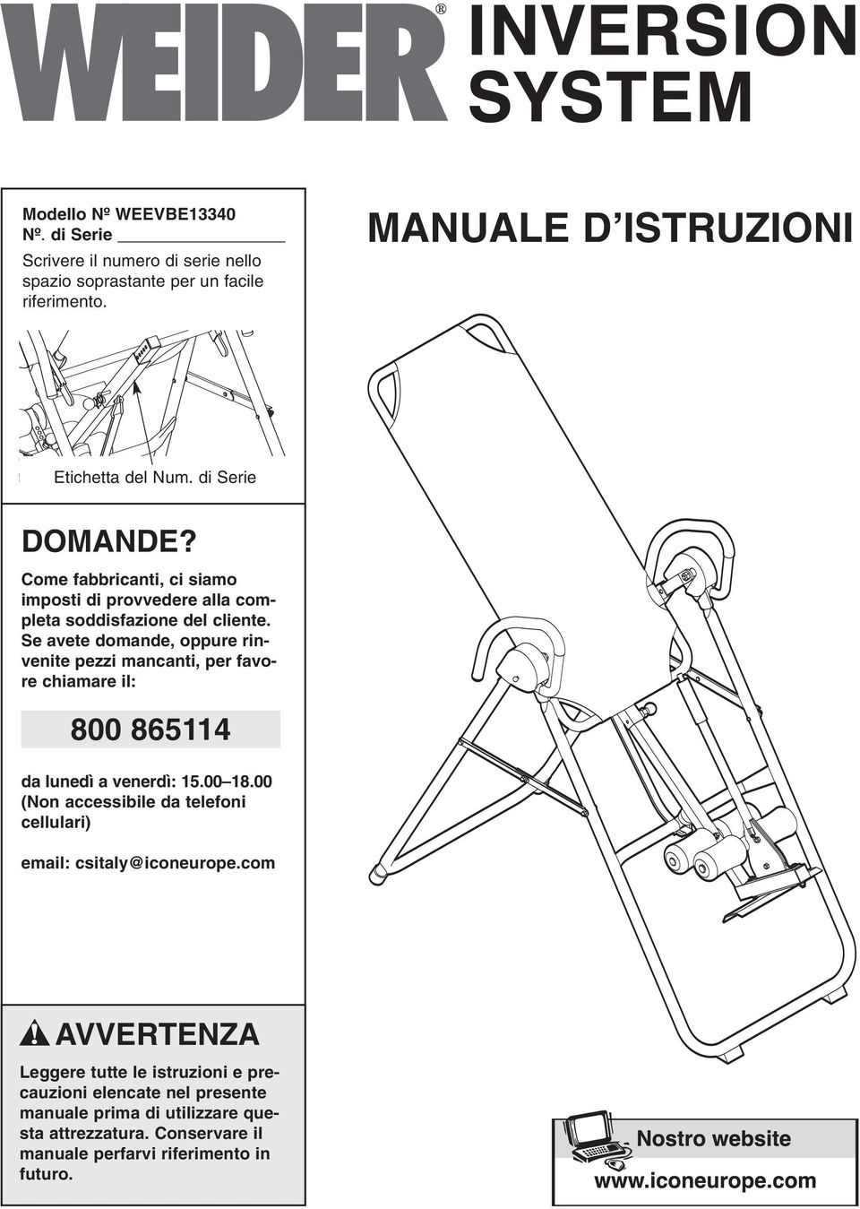 Se avete domande, oppure rinvenite pezzi mancanti, per favore chiamare il: 800 8651 da lunedì a venerdì: 15.00 18.