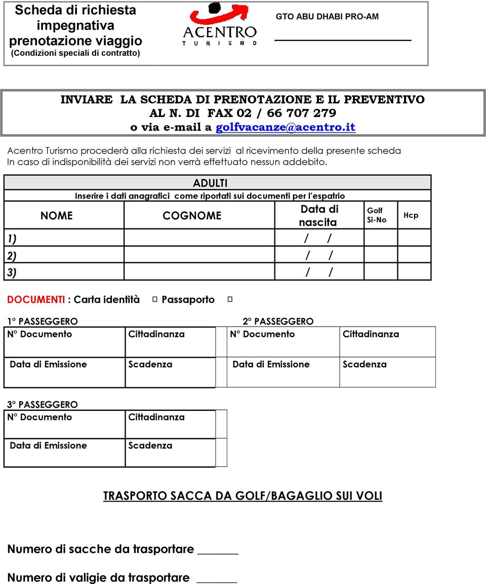 it Acentro Turismo procederà alla richiesta dei servizi al ricevimento della presente scheda In caso di indisponibilità dei servizi non verrà effettuato nessun addebito.