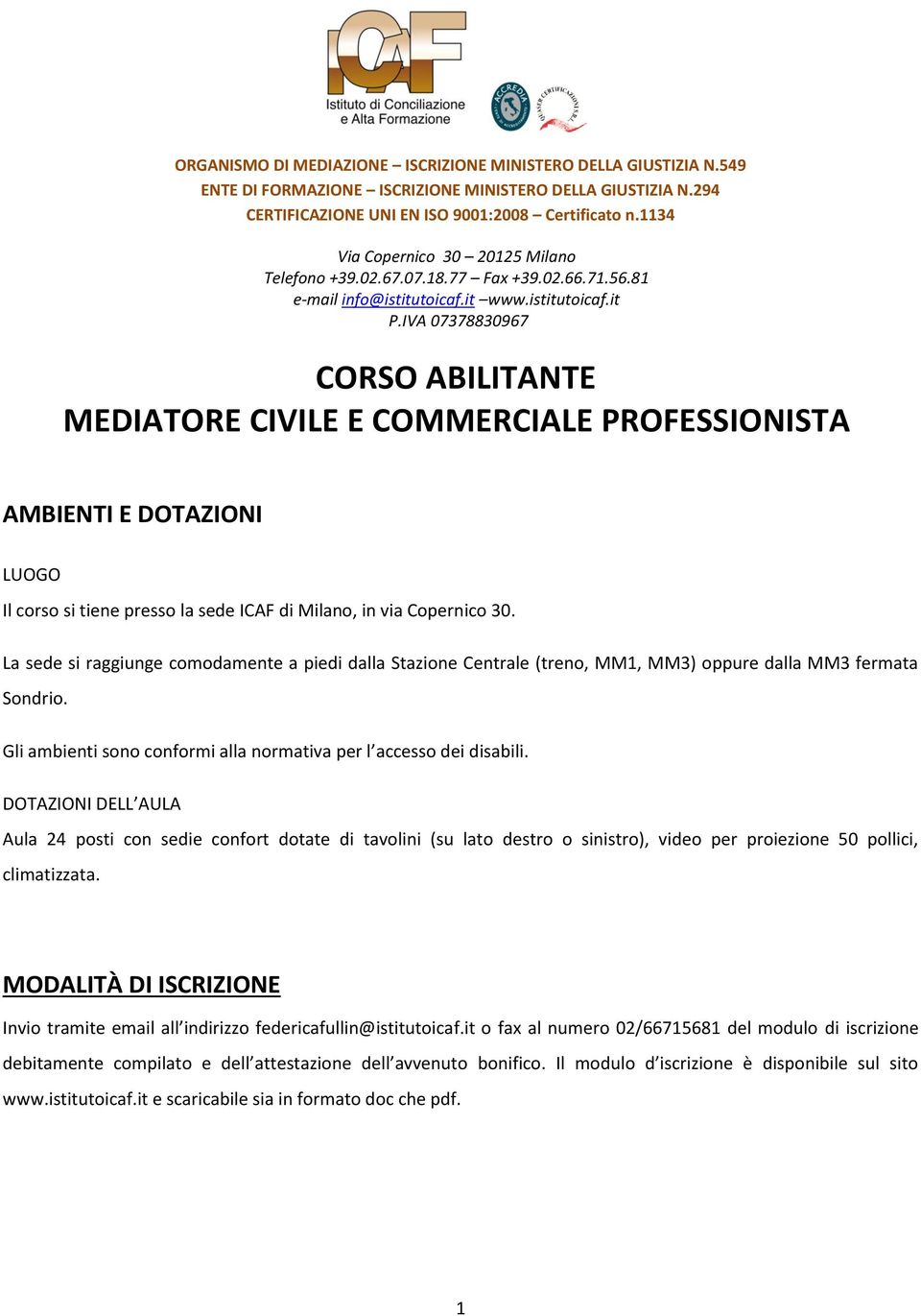 IVA 07378830967 CORSO ABILITANTE MEDIATORE CIVILE E COMMERCIALE PROFESSIONISTA AMBIENTI E DOTAZIONI LUOGO Il corso si tiene presso la sede ICAF di Milano, in via Copernico 30.