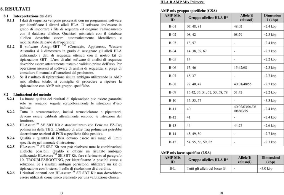 Qualsiasi mismatch con il database allelico dovrebbe essere automaticamente identificato e modificabile da parte dell operatore. 8.1.