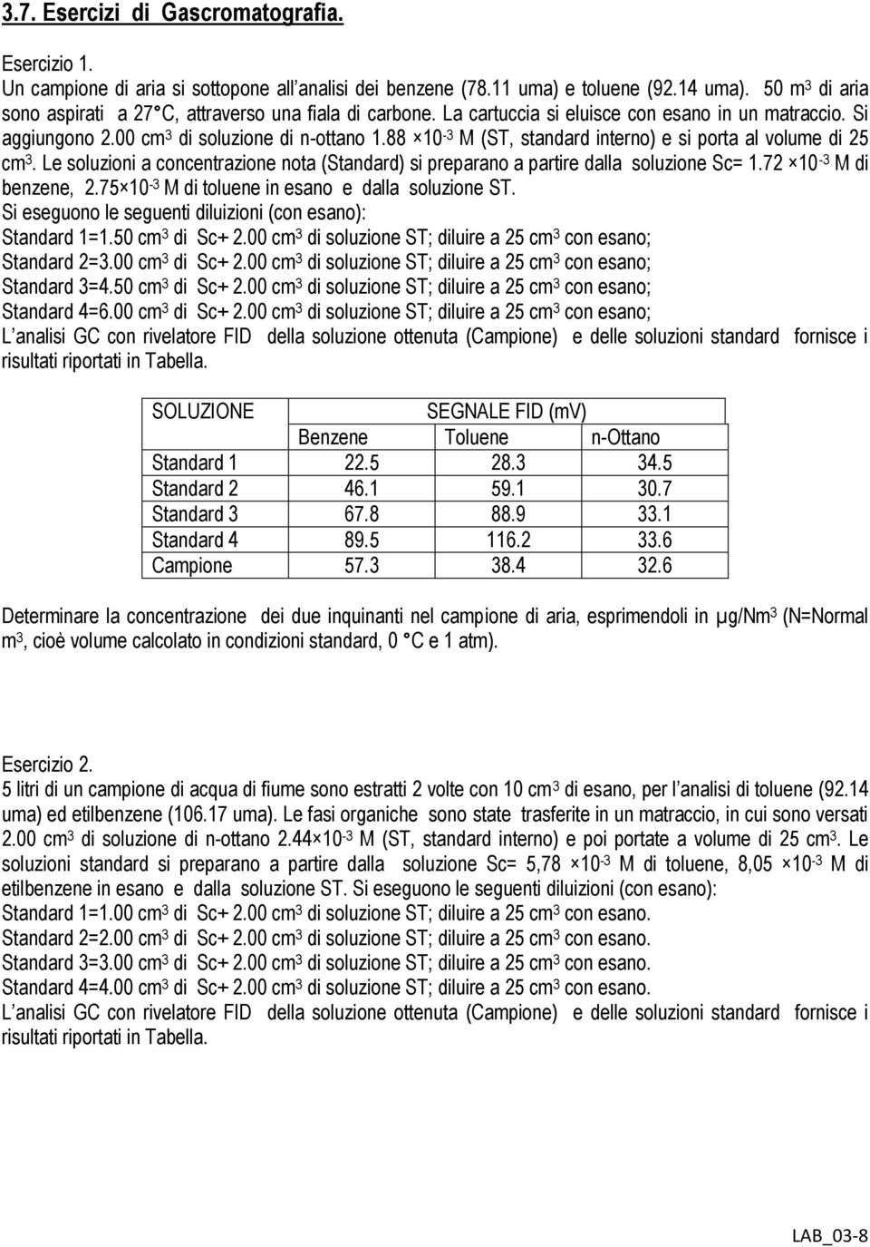 Le soluzioni a concentrazione nota (Standard) si preparano a partire dalla soluzione Sc= 1.72 10-3 M di benzene, 2.75 10-3 M di toluene in esano e dalla soluzione ST.