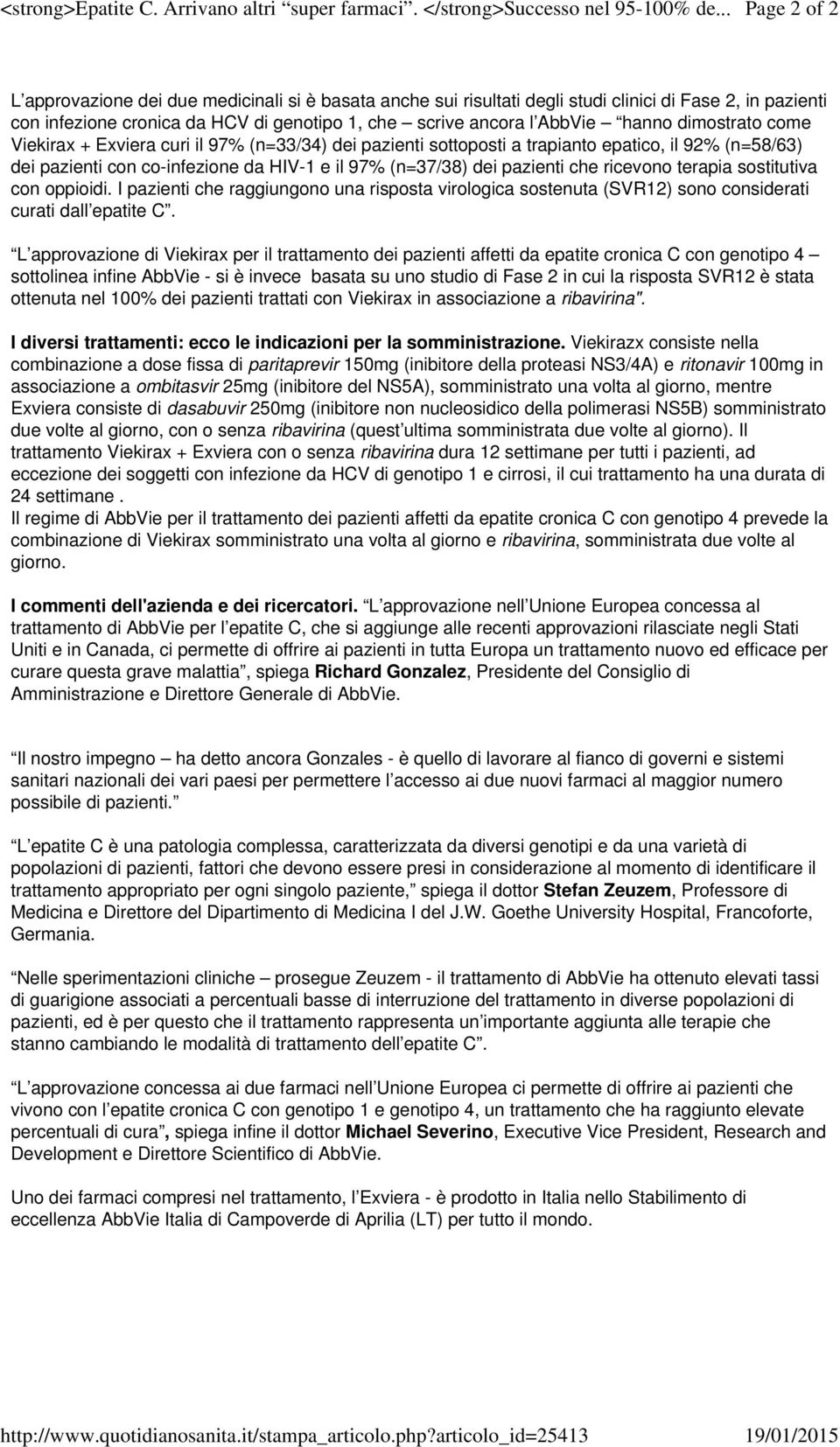 scrive ancora l AbbVie hanno dimostrato come Viekirax + Exviera curi il 97% (n=33/34) dei pazienti sottoposti a trapianto epatico, il 92% (n=58/63) dei pazienti con co-infezione da HIV-1 e il 97%