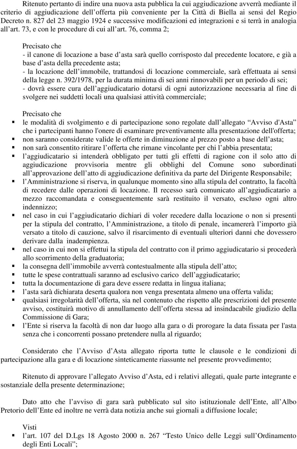 76, comma 2; Precisato che - il canone di locazione a base d asta sarà quello corrisposto dal precedente locatore, e già a base d asta della precedente asta; - la locazione dell immobile, trattandosi